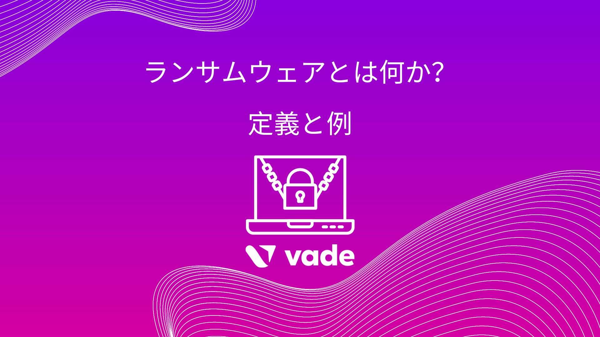 ランサムウェアとは何か？定義と例｜Vade